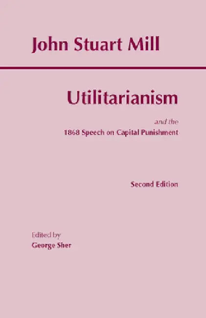 The Utilitarianism: and the 1868 Speech on Capital Punishment by John Stuart Mill