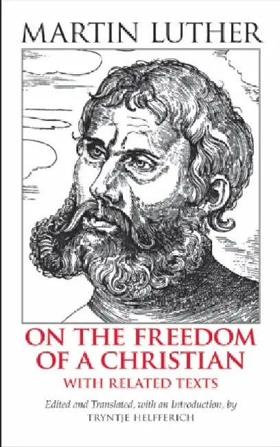 On the Freedom of a Christian: With Related Texts by Martin Luther