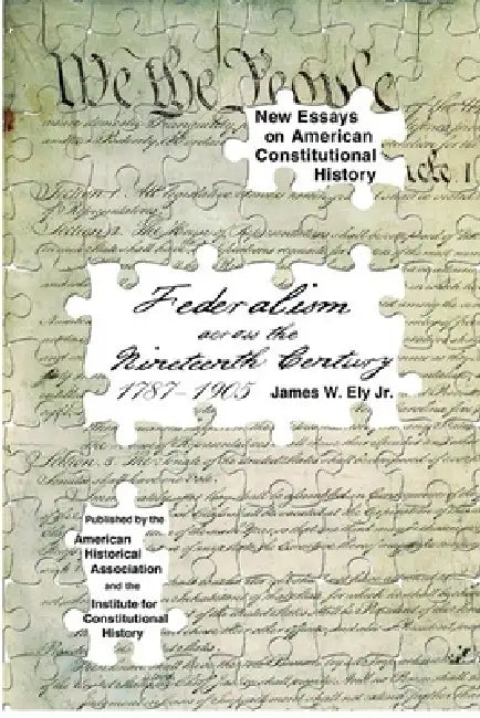Federalism Across the Nineteenth Century, 1787-1905 by James W. Ely Jr