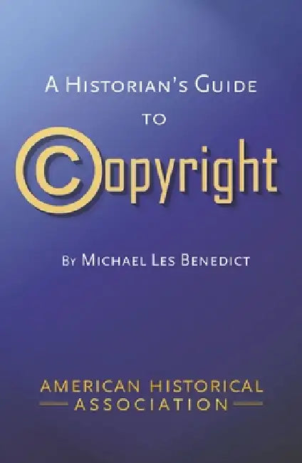 A Historians Guide to Copyright by Michael Les Benedict
