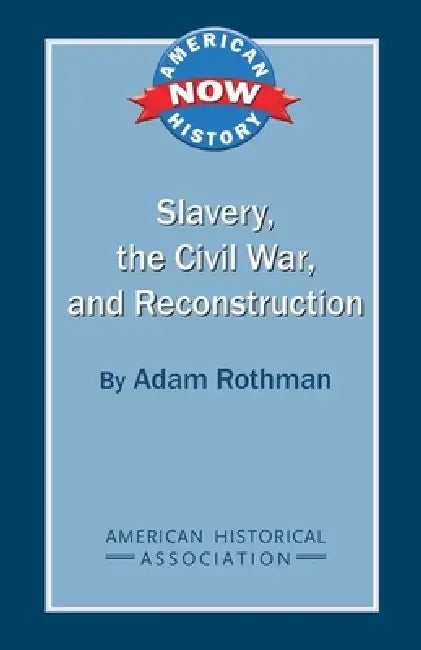 Slavery, the Civil War, and Reconstruction by Adam Rothman