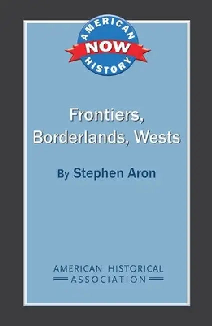 Frontiers, Borderlands, Wests by Stephen Aron