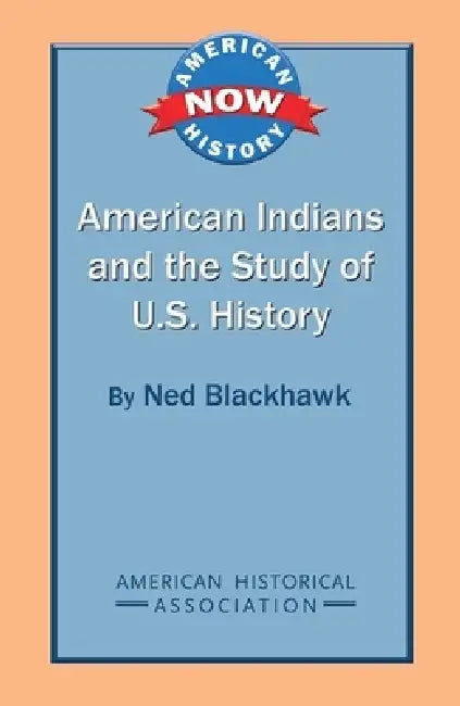 American Indians and the Study of U.S. History by Ned Blackhawk