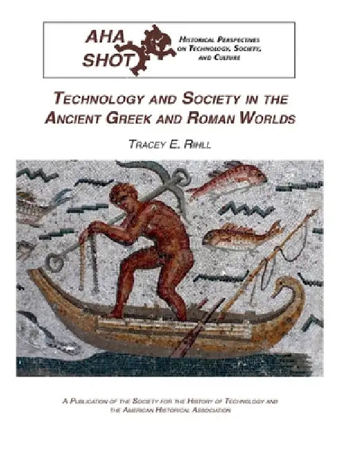Technology and Society in the Ancient Greek and Roman Worlds by Tracey E. Rihll
