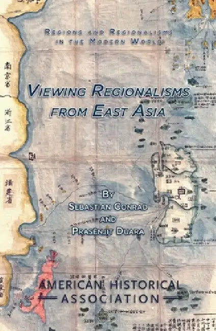 Viewing Regionalisms from East Asia by Sebastian Conrad, Prasenjit Duara