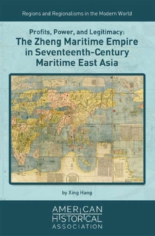Profits, Power, and Legitimacy: The Zheng Maritime Empire in Seventeenth-Century Maritime East Asia by Xing Hang