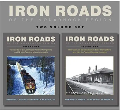 Iron Roads of the Monadnock Region: Railroads of Southwestern New Hampshire and North-Central Massachusetts, Volumes I and II by Bradford G. Blodget