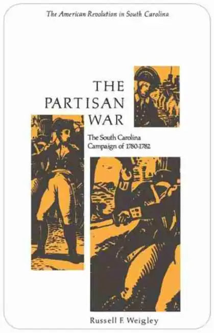 The Partisan War: The South Carolina Campaign of 1780-1782 by Russell F. Weigley