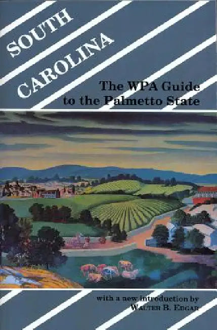 South Carolina: The WPA Guide to the Palmetto State by Walter B. Edgar, Work Projects Admi Federal Works Agency