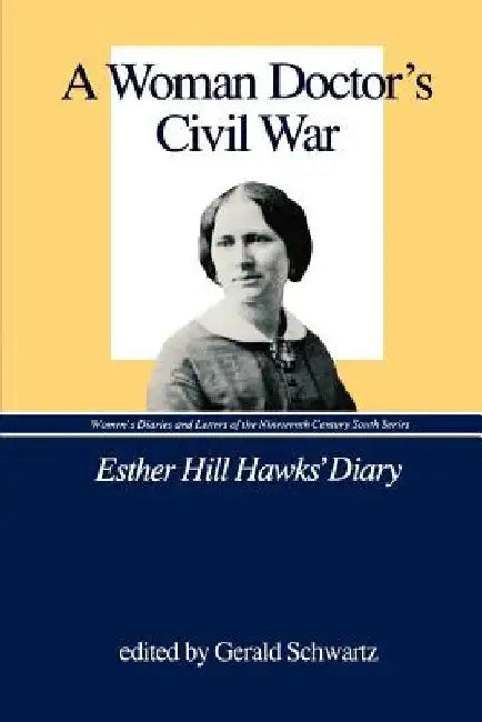 A Woman Doctor's Civil War: Esther Hill Hawks' Diary by Gerald Schwartz