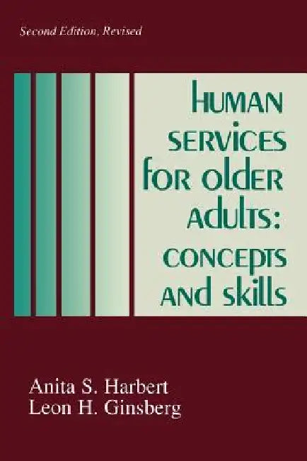 Human Services for Older Adults: Concepts and Skills by Leon H. Ginsberg, Anita S. Harbert