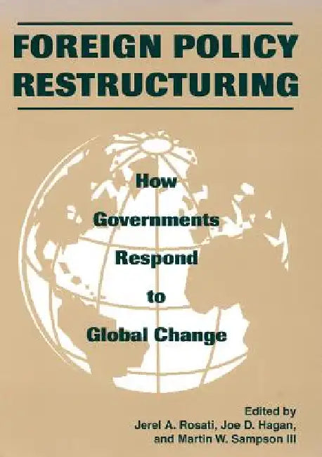 Foreign Policy Restructuring: How Governments Respond to Change by Jerel A. Rosati, Joe D. Hagan, III Sampson Martin W.