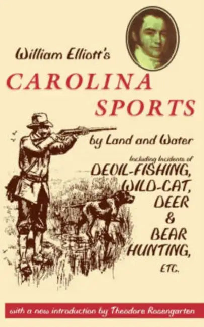 William Elliott's Carolina Sports by Land and Water: Including Incidents of Devil-Fishing, Wildcat, Deer, and Bear Hunting, Etc. by William Elliott, Theodore Rosengarten