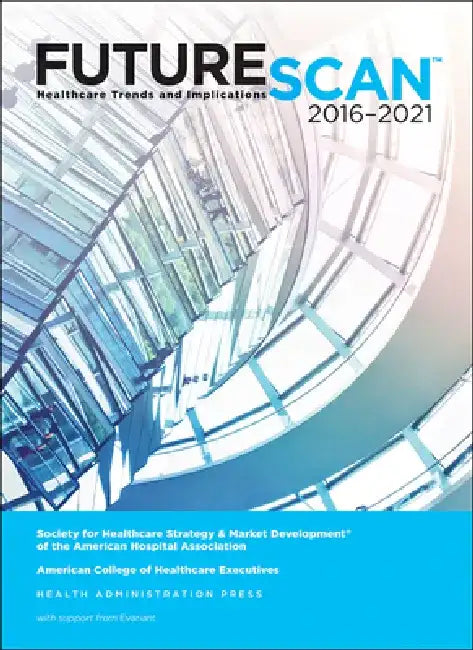 Futurescan 2016: Healthcare Trends and Implications 2016-2021 by Society for Health Care Strategy