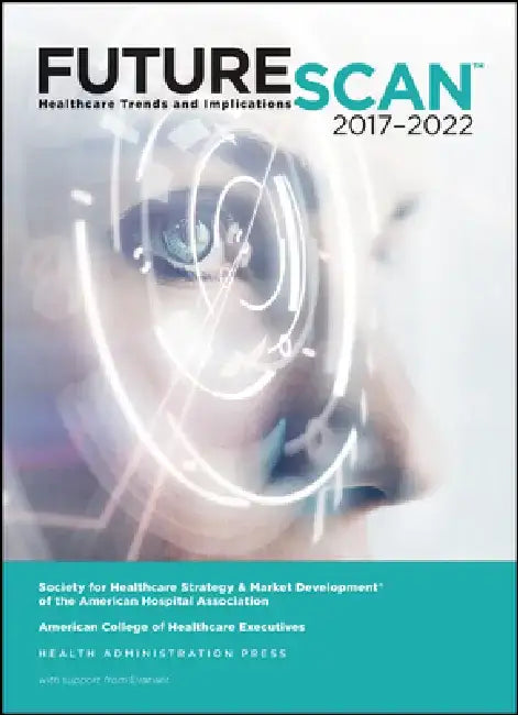 Futurescan 2017: Healthcare Trends and Implications 2017-2022 by Society for Health Care Strategy