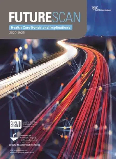 Futurescan 2020-2025: Healthcare Trends and Implications by Society for Health Care Strategy &. Mark
