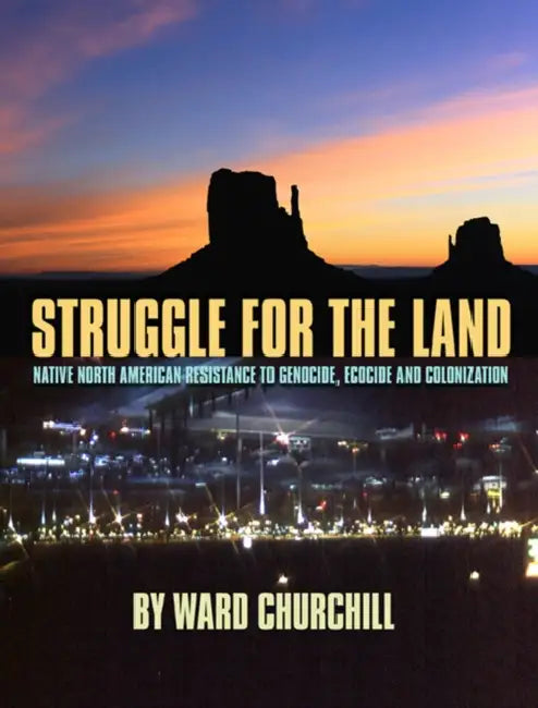 Struggle for the Land: Native North American Resistance to Genocide, Ecocide, and Colonization by Ward Churchill, Winona LaDuke