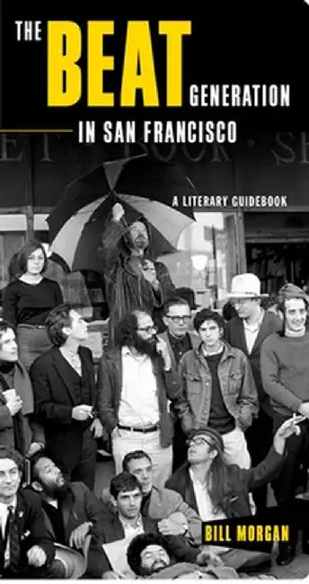 The Beat Generation in San Francisco: A Literary Tour by Bill Morgan