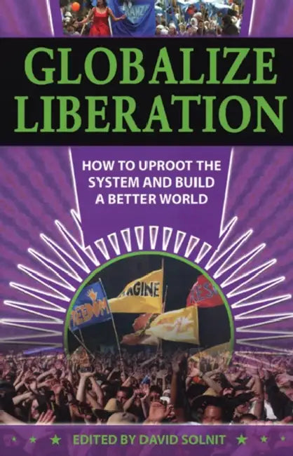 Globalize Liberation: How to Uproot the System and Build a Better World by David Solnit
