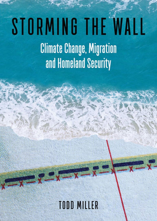 Storming the Wall: Climate Change Migration and Homeland Security by Miller, Todd