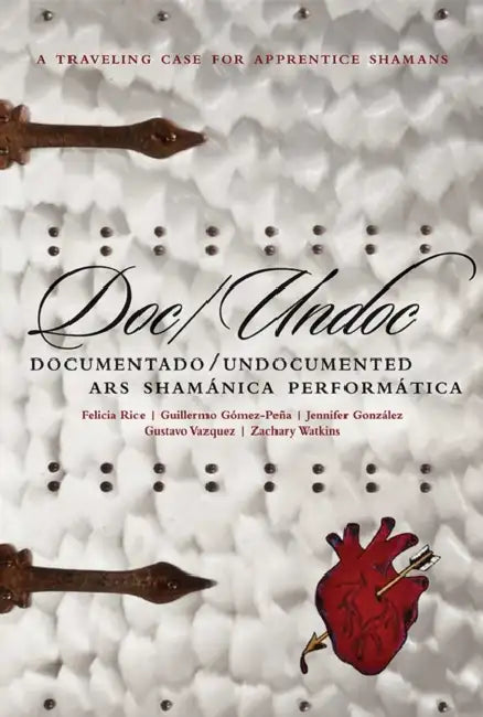 Doc/Undoc: Documentado/Undocumented Ars Shamánica Performática by Guillermo Gómez-Peña, Felicia Rice, Jennifer González