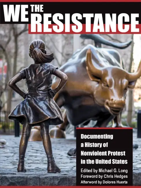 We the Resistance: Documenting a History of Nonviolent Protest in the United States by Michael G. Long, Chris Hedges, Dolores Huerta