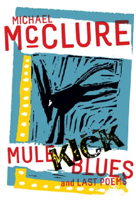 Mule Kick Blues: And Last Poems by Michael McClure