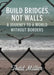 Build Bridges, Not Borders