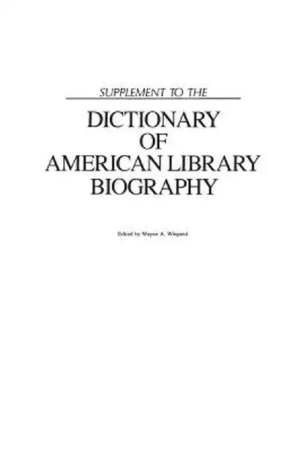 Supplement to the Dictionary of American Library Biography by Wayne A. Wiegand
