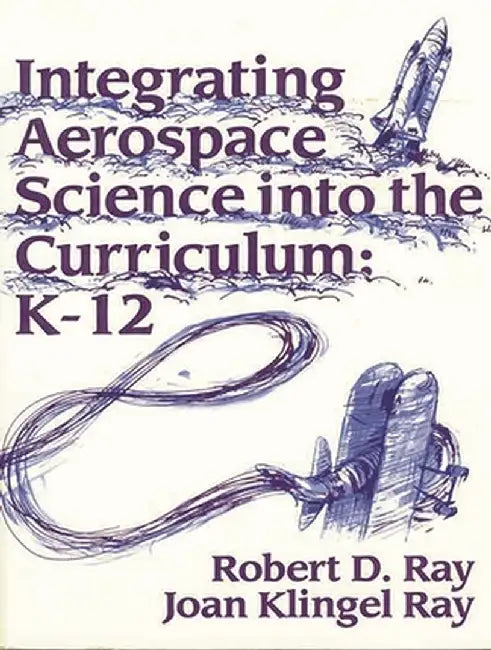 Integrating Aerospace Science Into the Curriculum: K-12 by Robert D. Ray