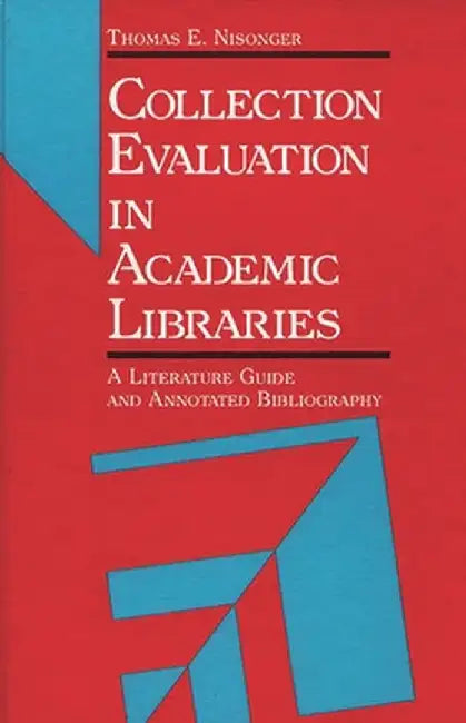 Collection Evaluation in Academic Libraries: A Guide and Annotated Bibliography by Thomas E. Nisonger