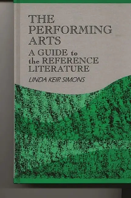 The Performing Arts: A Guide to the Reference Literature by Linda K. Simons
