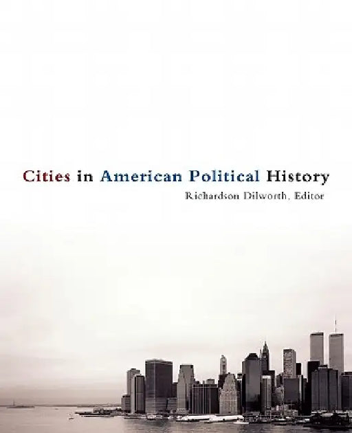 Cities in American Political History by Richard Dilworth