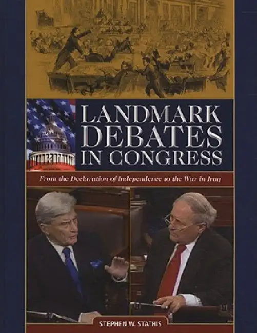 Landmark Debates in Congress: From the Declaration of Independence to the War in Iraq by Stephen W. Tathis