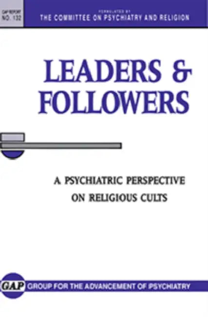 Leaders and Followers: A Psychiatric Perspective on Religious Cults by Group for the Advancement of Psychiatry