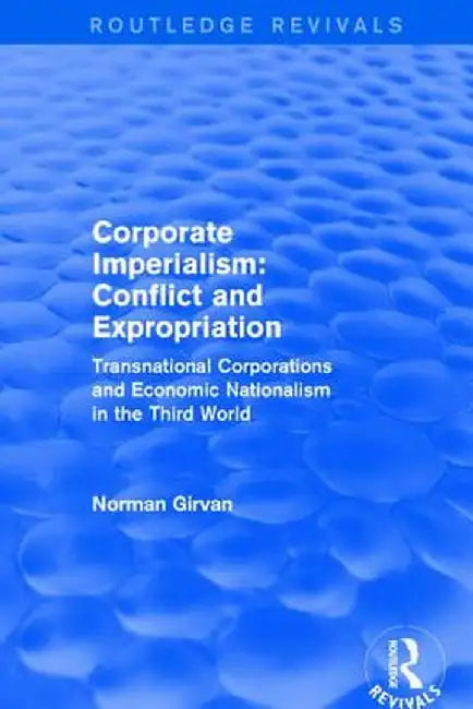 Corporate Imperialism: Conflict and Expropriation: Conflict and Expropriation by Norman Girvan