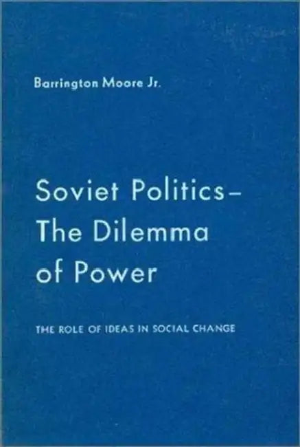 Soviet Politics: The Dilemma of Power: The Dilemma of Power by Barrington Moore Jr