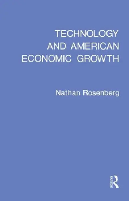 Technology and American Economic Growth by Nathan Rosenberg