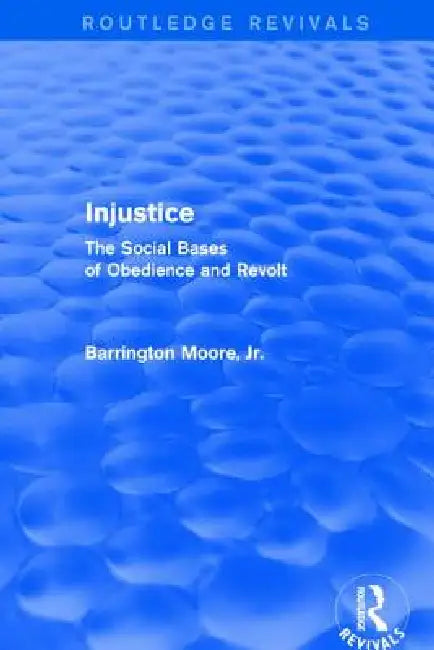 Injustice: The Social Bases of Obedience and Revolt: The Social Bases of Obedience and Revolt by Barrington Moore Jr