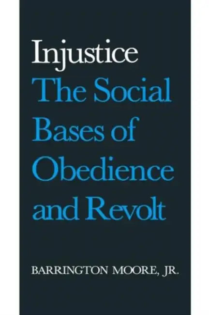 Injustice: The Social Bases of Obedience and Revolt: The Social Bases of Obedience and Revolt by Barrington Moore Jr