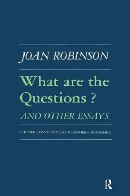 What are the Questions and Other Essays: Further Contributions to Modern Economics by Robinson Robert K