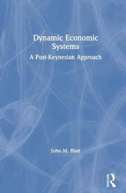 Dynamic Economic Systems: A Post Keynesian Approach by John M. Blatt