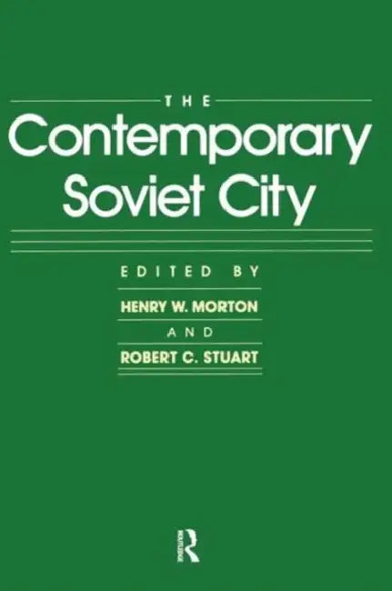 The Contemporary Soviet City by Henry W. Morton, Robert C. Stuart