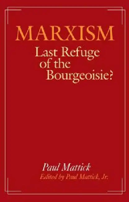 Marxism--Last Refuge of the Bourgeoisie? by Paul Mattick Jr