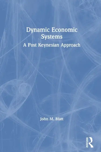 Dynamic Economic Systems: A Post Keynesian Approach by John M. Blatt