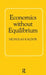 Economics Without Equilibrium by Kaldor Nicholas