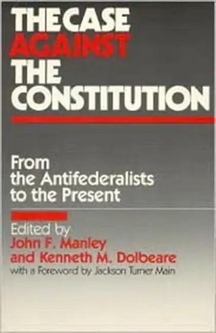 The Case Against the Constitution by John F. Manley, Kenneth M. Dolbeare