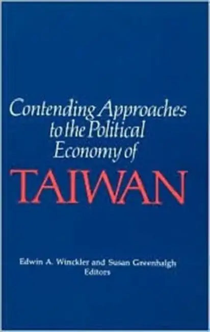 Contending Approaches to the Political Economy of Taiwan by Edwin A. Winckler, Susan Greenhalgh