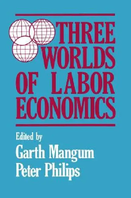 Three Worlds of Labour Economics by Mangum Garth L.