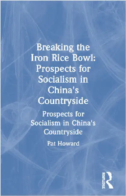 Breaking the Iron Rice Bowl: Prospects for Socialism in China's Countryside by Pat Howard